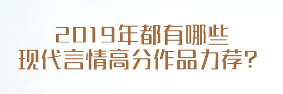 2019年都有哪些現代言情高分作品力薦？