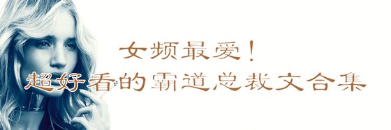 女頻最愛！超好看的霸道總裁文合集